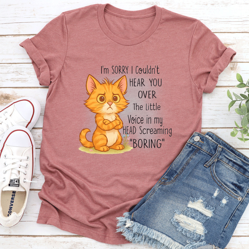 Im Sorry I Couldnt Hear You Over The Little Voice In My Head Screaming Boring Tee 0