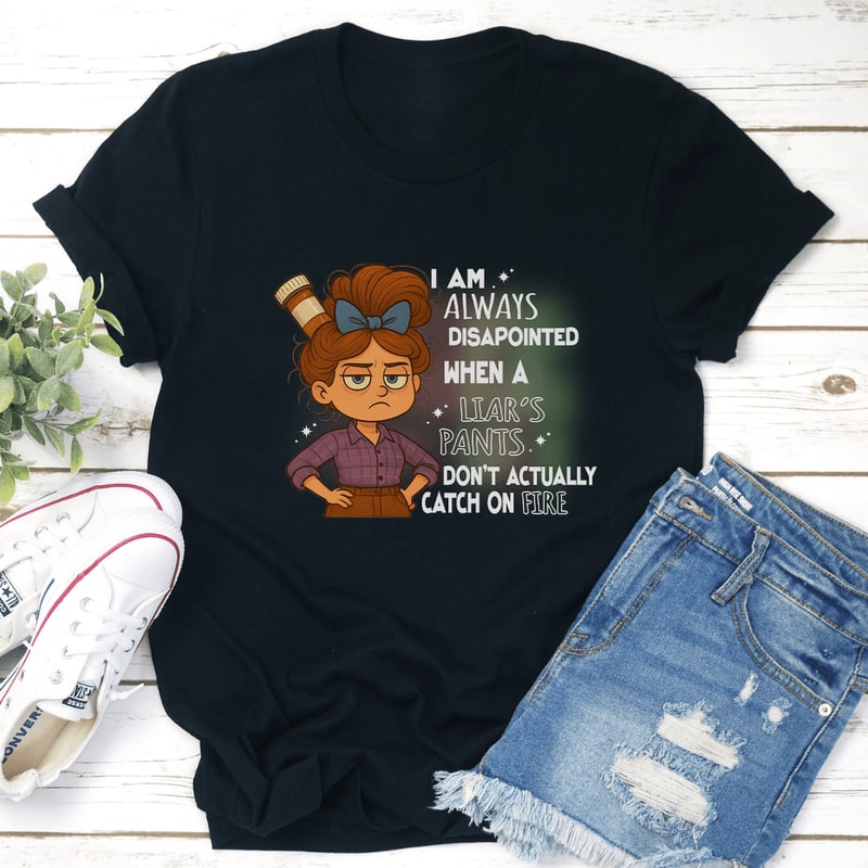 I Am Always Disapointed When A Liars Pants Dont Actually Catch On Fire Tee 2
