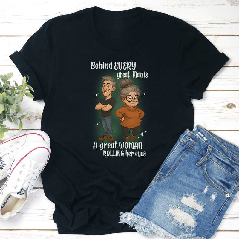 Behind Every Great Man Is A Great Woman Rolling Her Eyes Tee 2