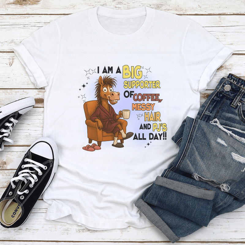 I Am A Big Supporter Of Coffee Messy Hair And Pjs All Day Tee 1