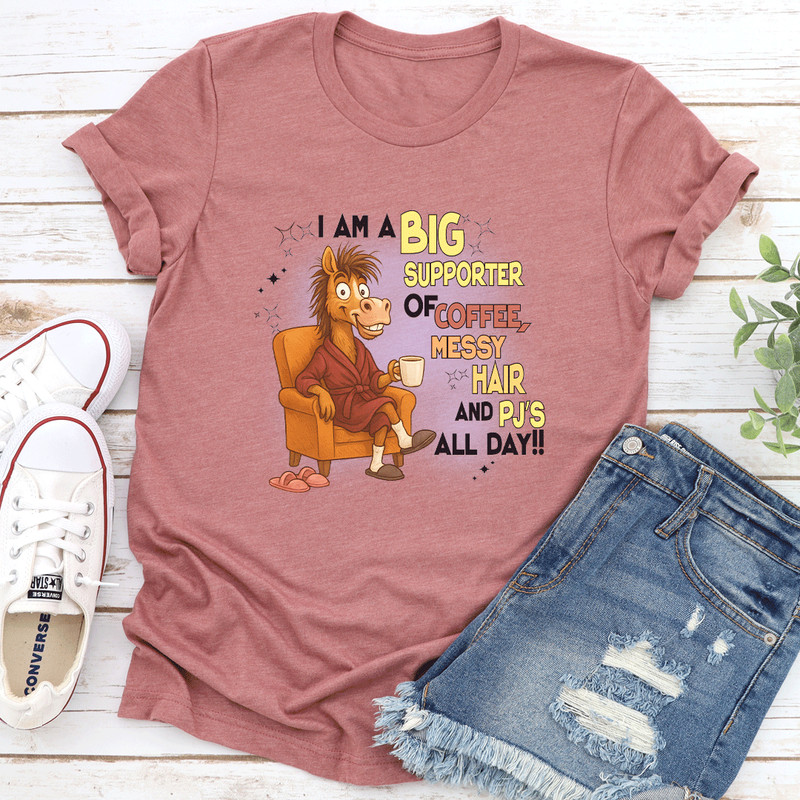 I Am A Big Supporter Of Coffee Messy Hair And Pjs All Day Tee 3