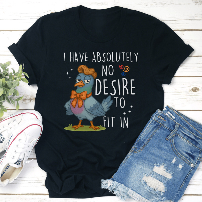 I Have Absolutely No Desire To Fit In Tee 3