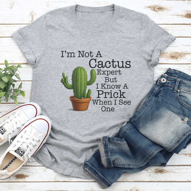 Im Not A Cactus Expert But I Know A Prick When I See One Tee 2