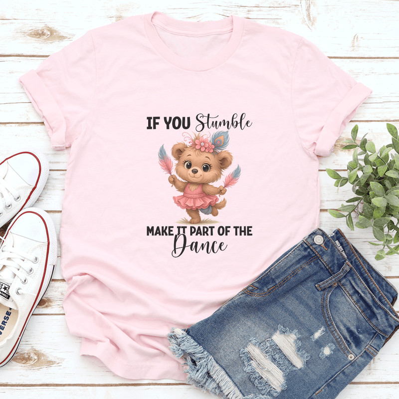 If You Stumble Make It Part Of The Dance Tee 0