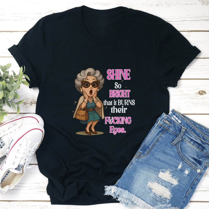 Shine So Bright That It Burns Their Fcking Eyes Tee 1