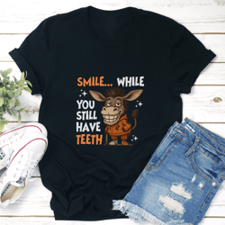 smile while you still have teeth tee
