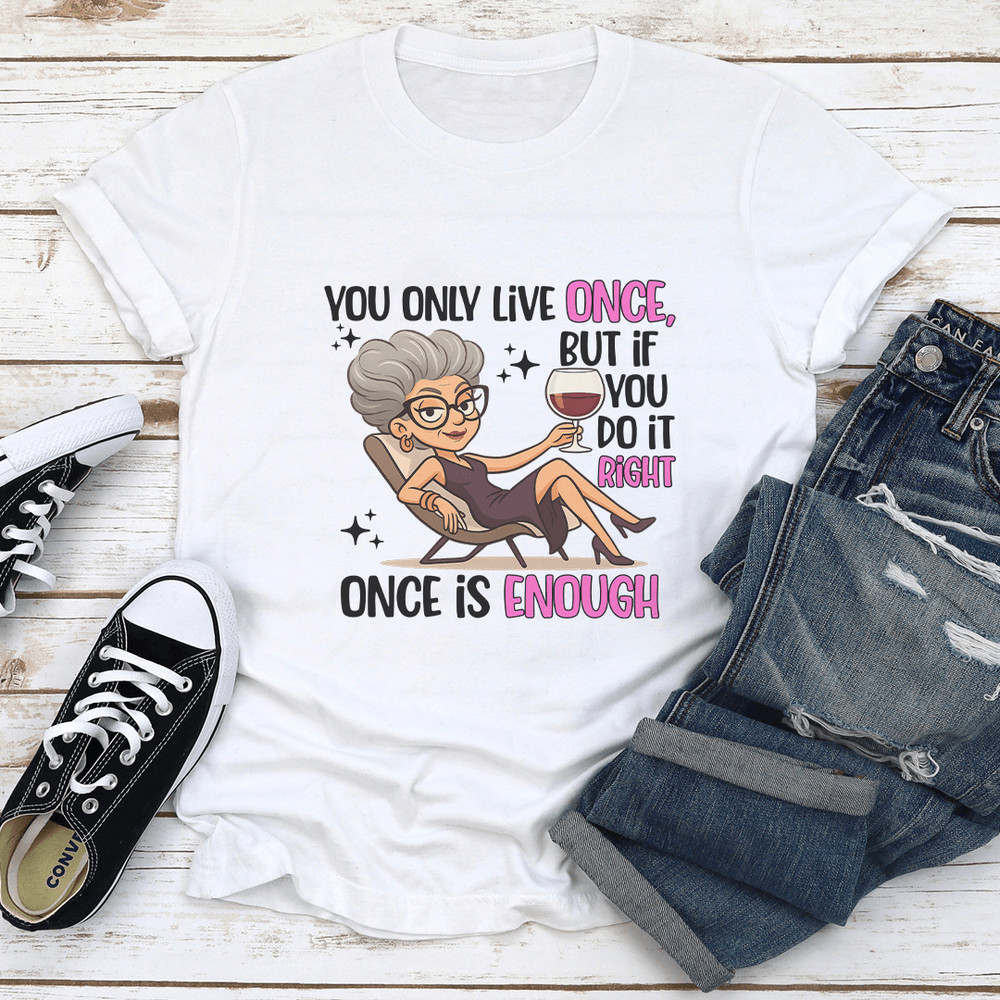 You Only Live Once But If You Do It Right Once Enough Tee 0