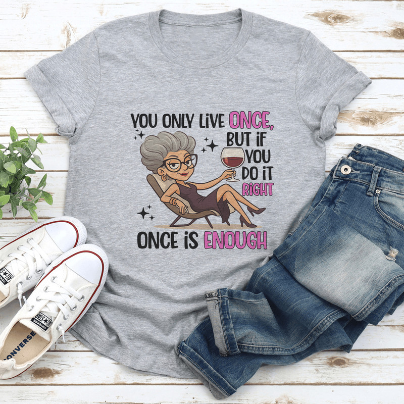 You Only Live Once But If You Do It Right Once Enough Tee 1