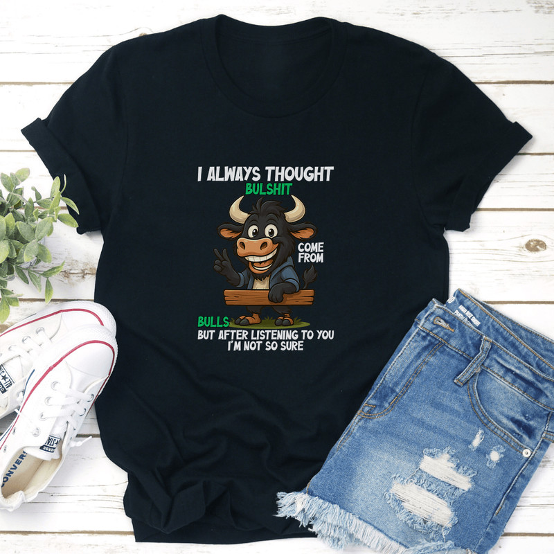 I Always Thought Bullsit Come From Bulls Tee 3