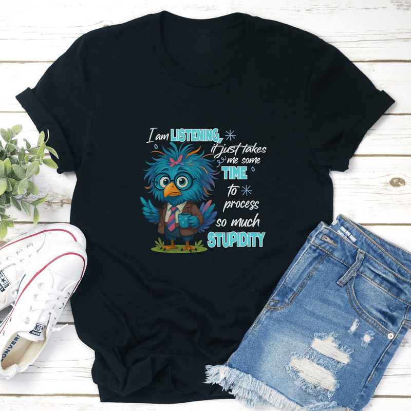 I Am Listening It Just Takes Me Some Time To Process So Much Stupidity Tee 2