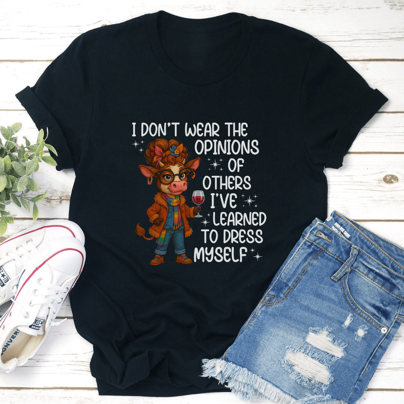 I Dont Wear The Opinions Of Others Ive Learned To Dress Myself Tee 2