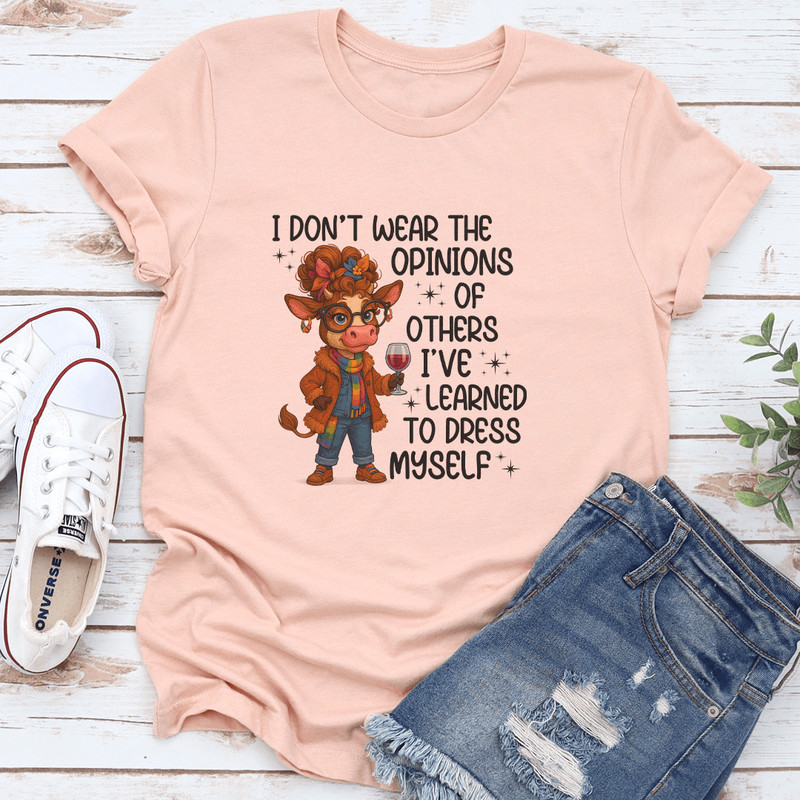 I Dont Wear The Opinions Of Others Ive Learned To Dress Myself Tee 3