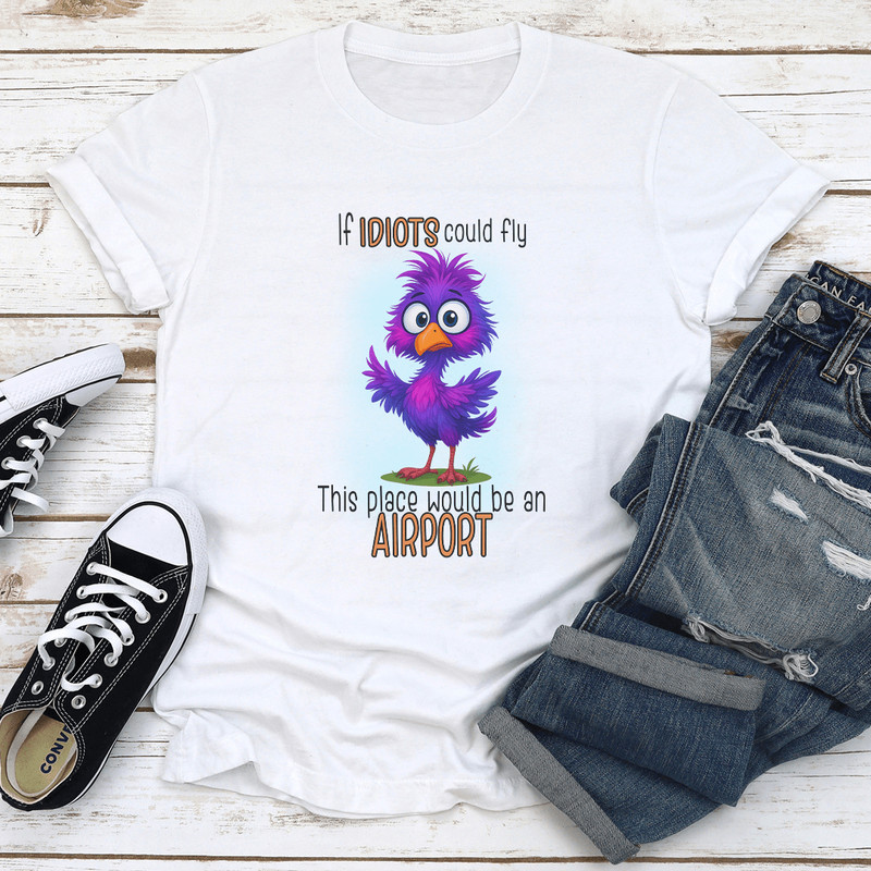 If Idiots Could Fly This Place Would Be An Airport Tee 0