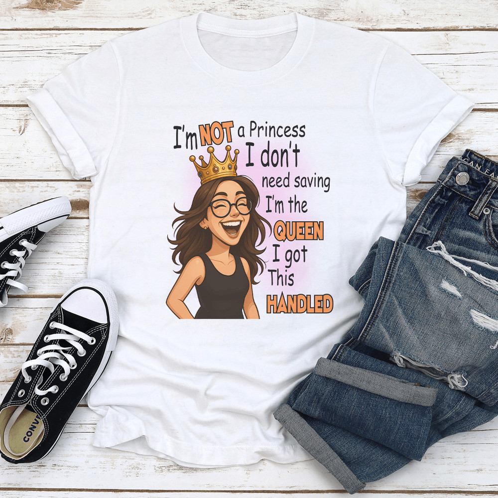 Im Not A Princess I Dont Need Saving Im The Queen Tee 1