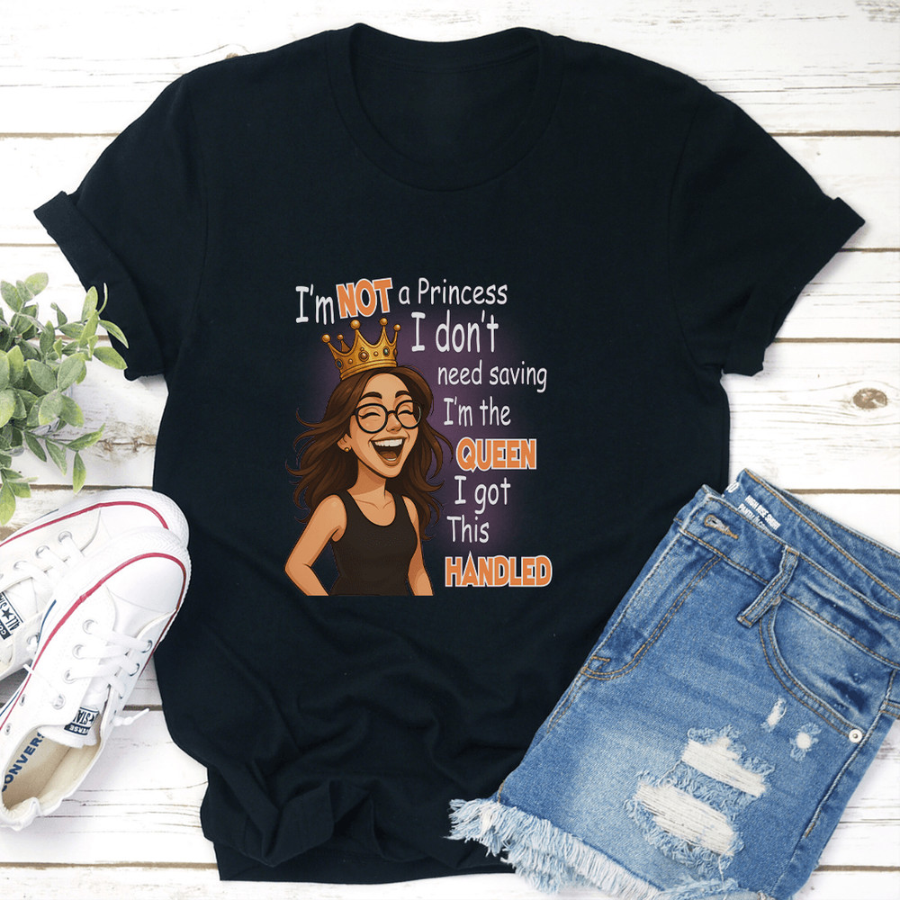 Im Not A Princess I Dont Need Saving Im The Queen Tee 0