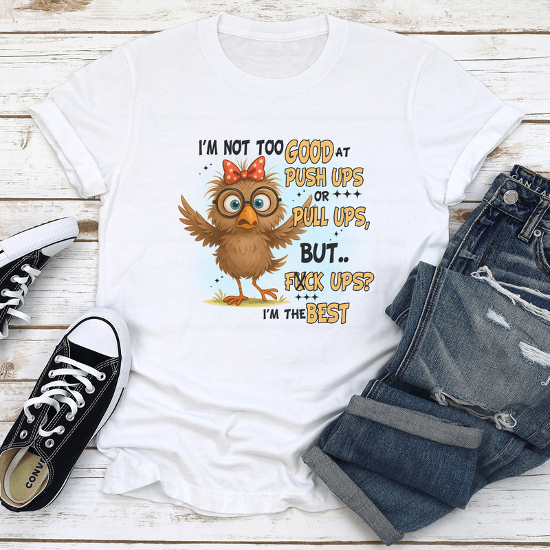 Im Not Too Good At Push Ups Or Pull Ups But Fck Ups Tee 1