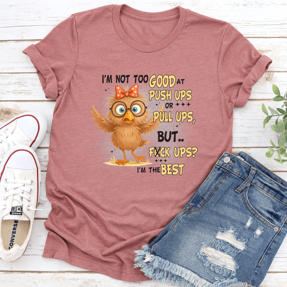 Im Not Too Good At Push Ups Or Pull Ups But Fck Ups Tee 3