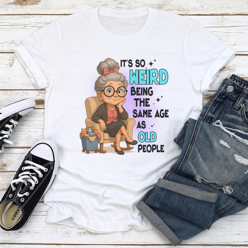 Its So Weird Being The Same Age As Old People Tee 1