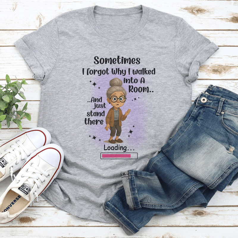 Sometimes I Forgot Why I Walked Into A Room And Just Stand There Tee 0