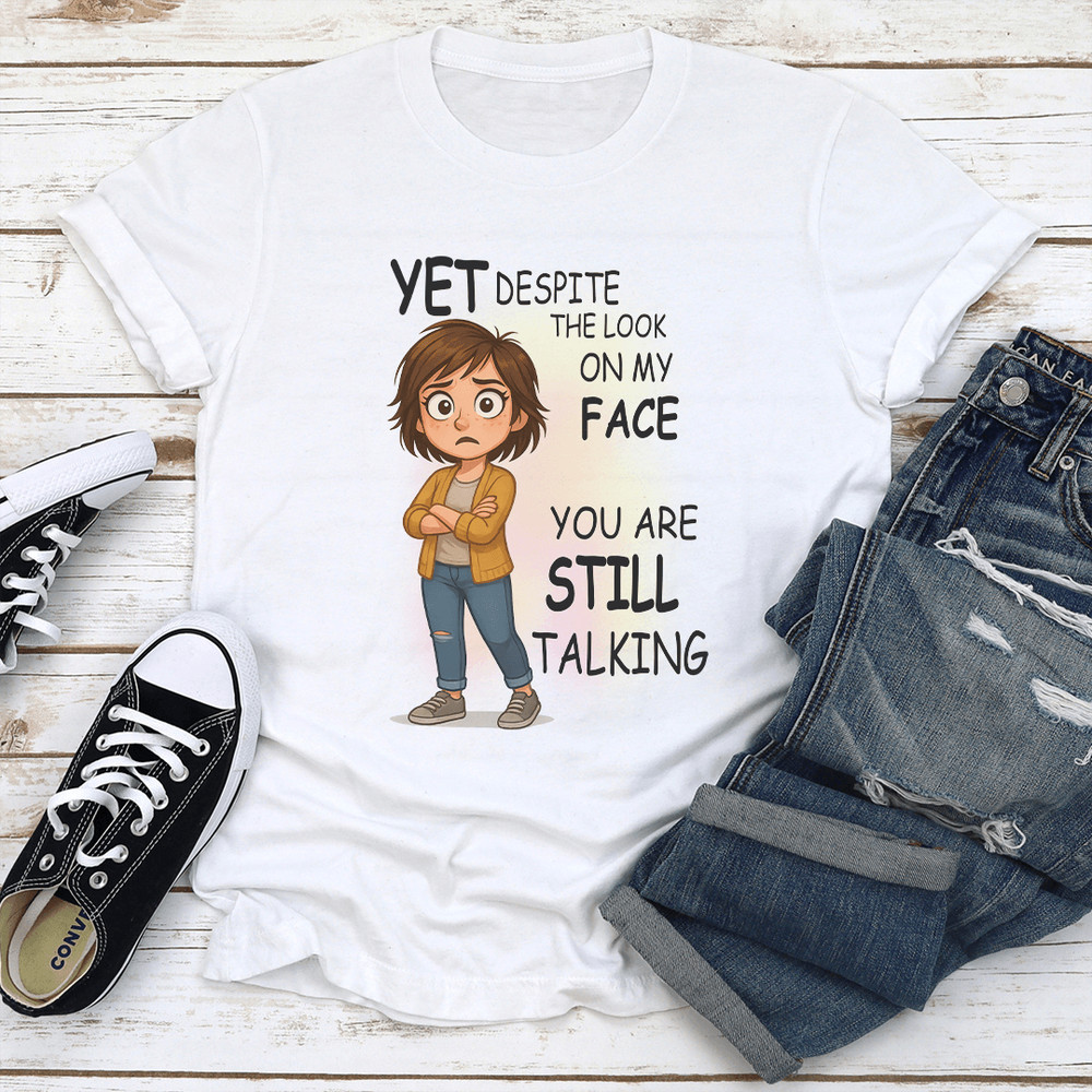 Yet Despite The Look On My Face You Are Still Talking Tee 2