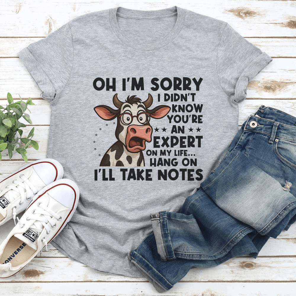 Oh Im Sorry I Didnt Know Youre An Expert On My Life Tee 0