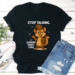 stop talking, i already don't care tee