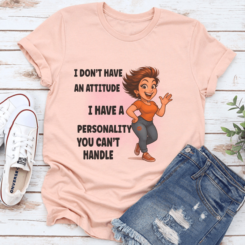 I Dont Have An Attitude I Have A Personality You Cant Handle Tee 3