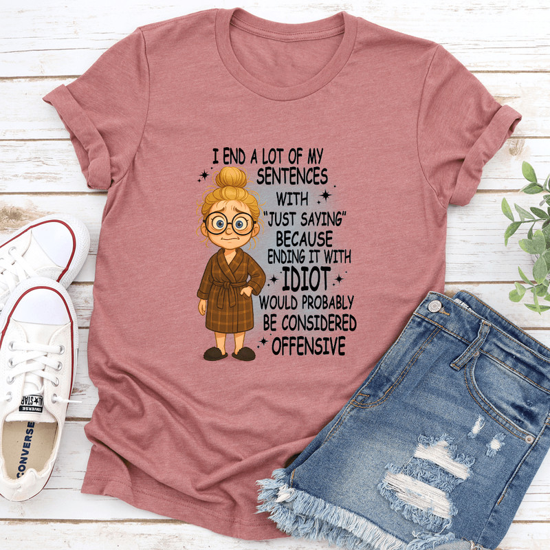 I End A Lot Of My Sentences With Just Saying Tee 3