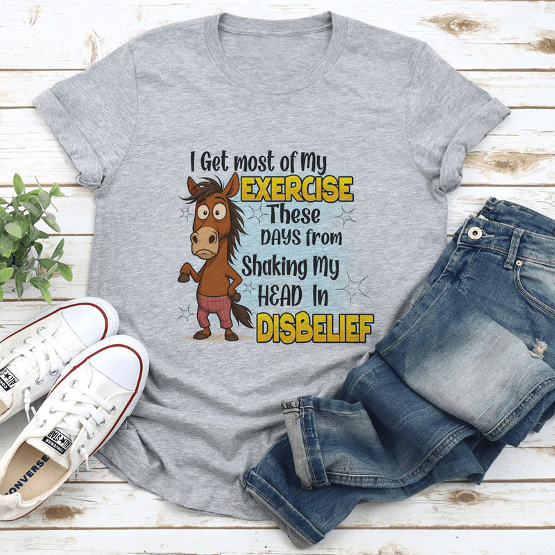 I Get Most Of My Exercise These Days From Shaking My Head In Diisbelief Tee 2