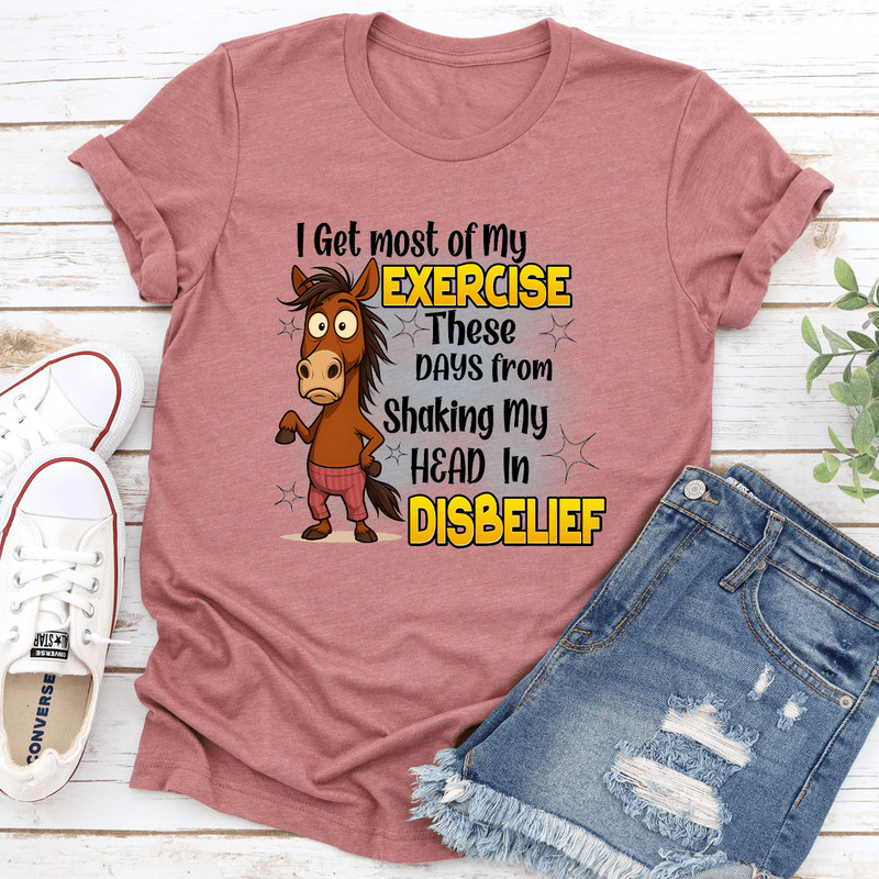 I Get Most Of My Exercise These Days From Shaking My Head In Diisbelief Tee 3
