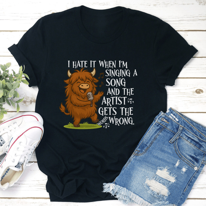 I Hate It When Im Singing A Song And The Artist Gets The Wrong Tee 3