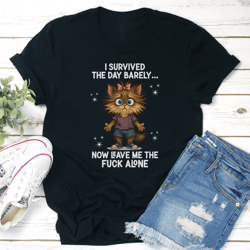 i survived the day barely now leave me the f-ck alone tee