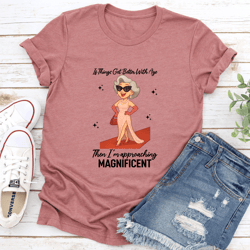 if things get better with age tee