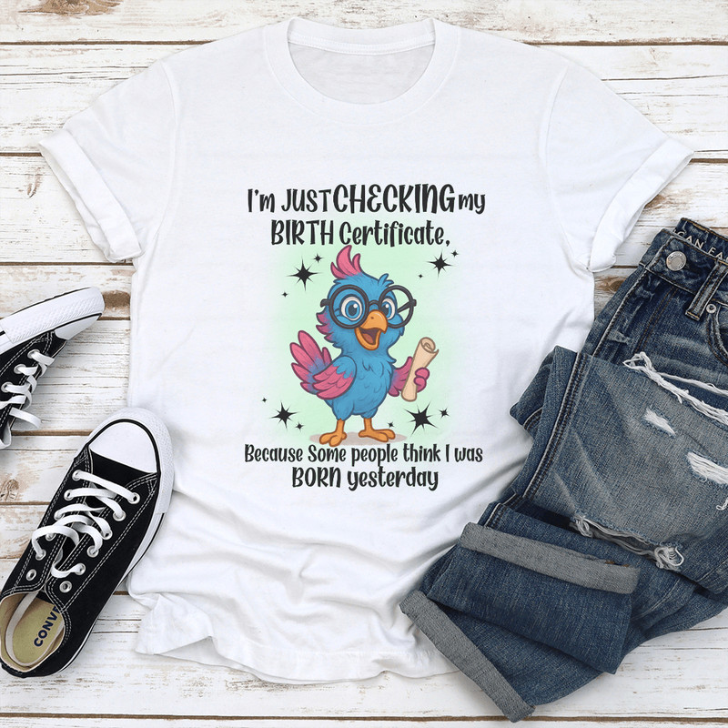 Im Just Checking My Birth Certificate Tee 1