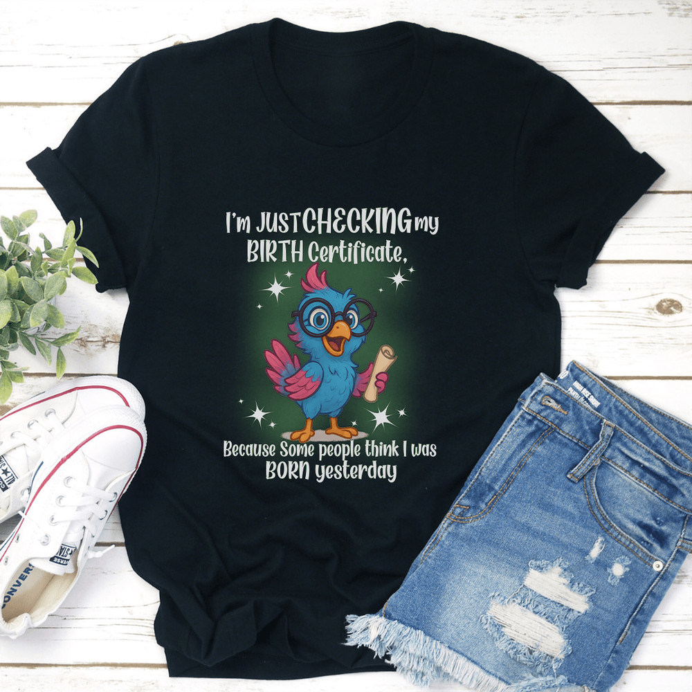 Im Just Checking My Birth Certificate Tee 0
