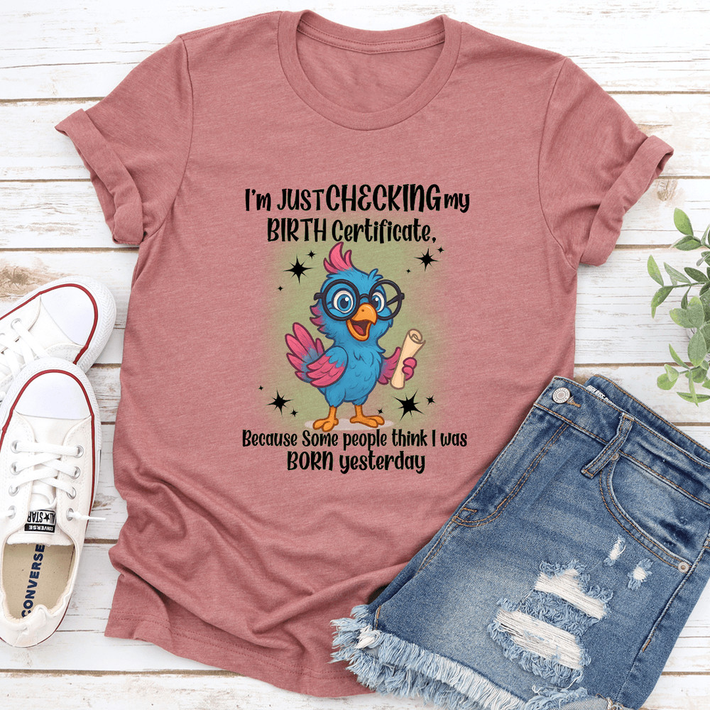 Im Just Checking My Birth Certificate Tee 3