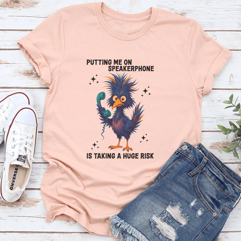 Putting Me On Speakerphone Is Taking A Hug Risk Tee 2