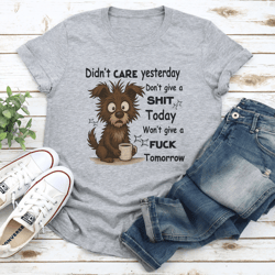 didn't care yesterday don't give a s-it today wont give a f-ck tomorrow tee