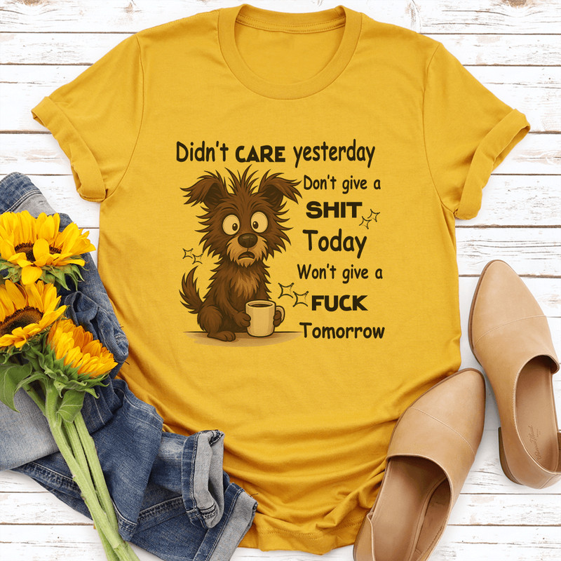 Didnt Care Yesterday Dont Give A Sit Today Wont Give A Fck Tomorrow Tee 3