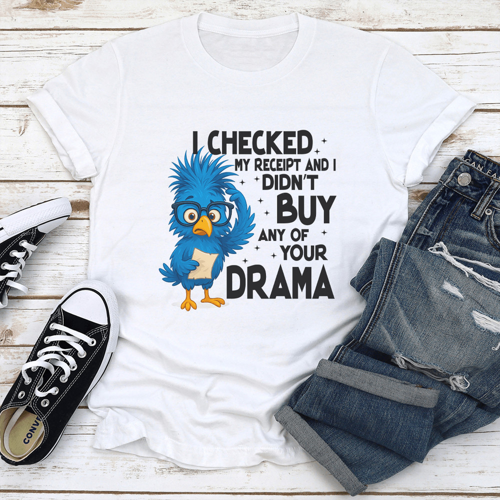 I Checked My Receipt And I Didnt Buy Any Of Your Drama Tee 1