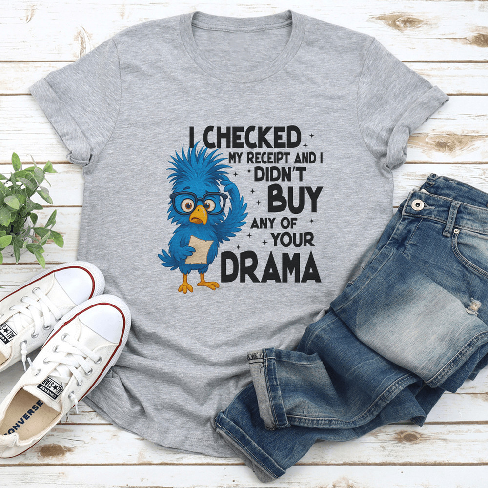 I Checked My Receipt And I Didnt Buy Any Of Your Drama Tee 2