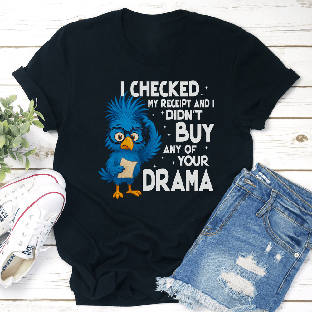 I Checked My Receipt And I Didnt Buy Any Of Your Drama Tee 3