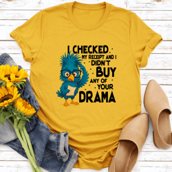i checked my receipt and i didn't buy any of your drama tee