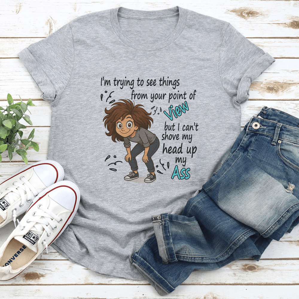 Im Trying To See Things From Your Point Of View Tee 0