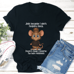 just because i don't require much doesn't mean tee