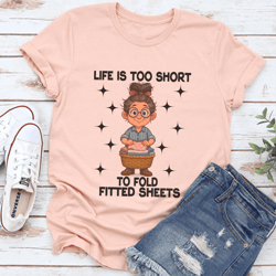 life is too short to fold fitted sheets tee