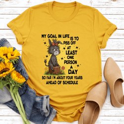 my goal in life is to piss off at least one person a day so far tee