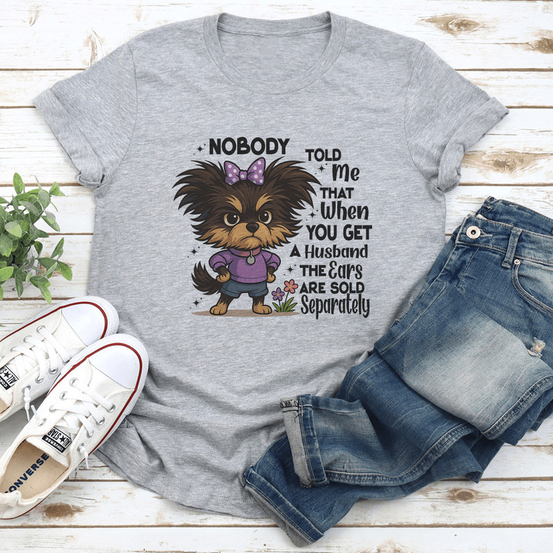 Nobody Told Me That When You Get A Husband The Ears Are Sold Separately Tee 1