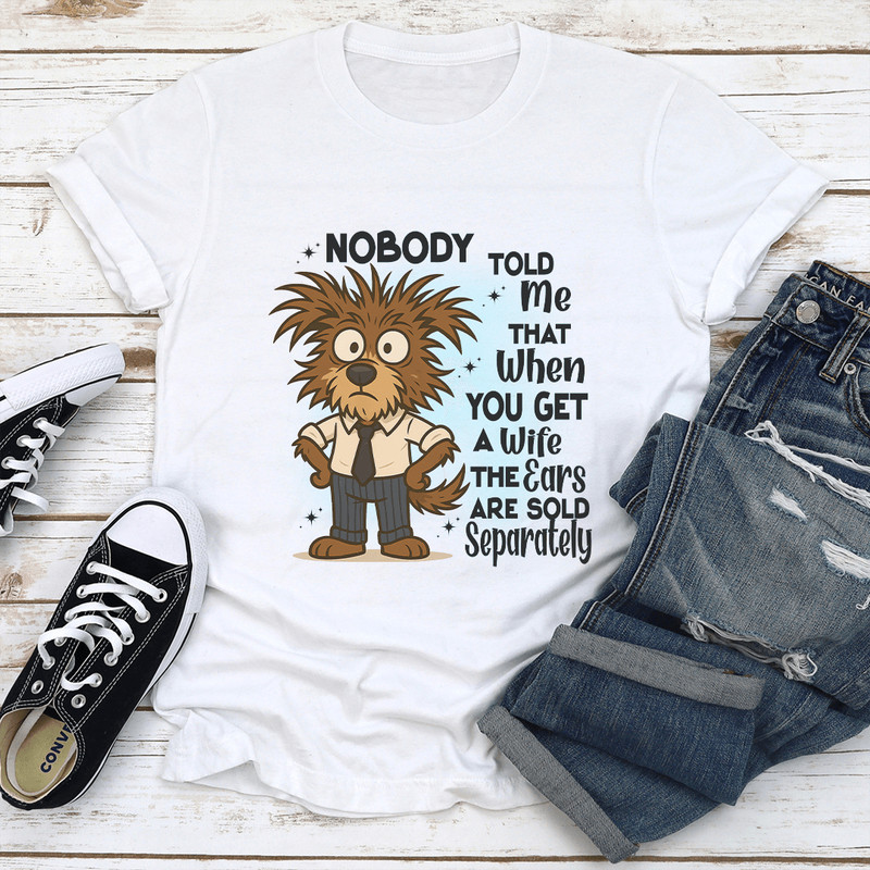 Nobody Told Me That When You Get A Wife The Ears Are Sold Separately Tee 1
