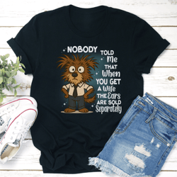 nobody told me that when you get a wife the ears are sold separately tee